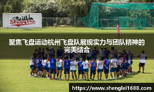 聚焦飞盘运动杭州飞盘队展现实力与团队精神的完美结合