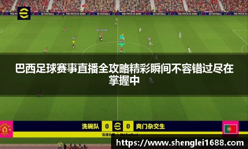 巴西足球赛事直播全攻略精彩瞬间不容错过尽在掌握中