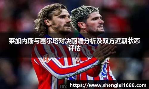 莱加内斯与塞尔塔对决前瞻分析及双方近期状态评估