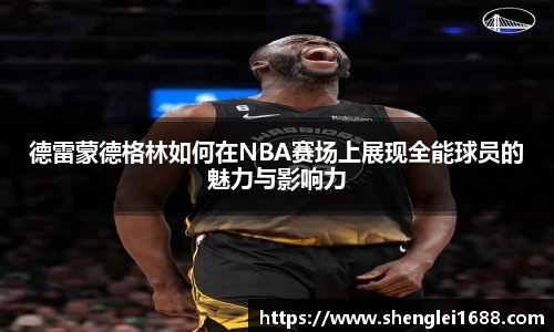 德雷蒙德格林如何在NBA赛场上展现全能球员的魅力与影响力