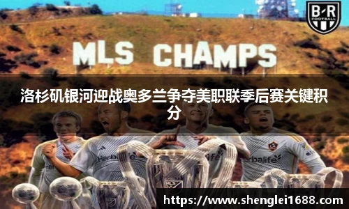 洛杉矶银河迎战奥多兰争夺美职联季后赛关键积分