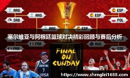 塞尔维亚与阿根廷篮球对决精彩回顾与赛后分析